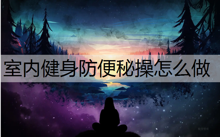 室内健身防便秘操怎么做