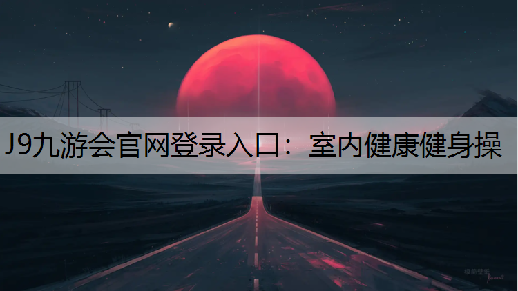 J9九游会官网登录入口：室内健康健身操