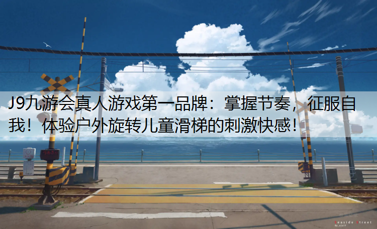 掌握节奏，征服自我！体验户外旋转儿童滑梯的刺激快感！